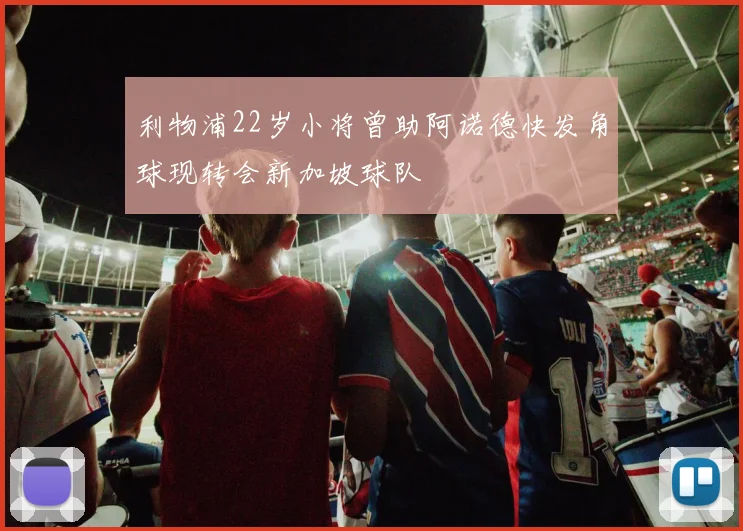 利物浦22岁小将曾助阿诺德快发角球现转会新加坡球队